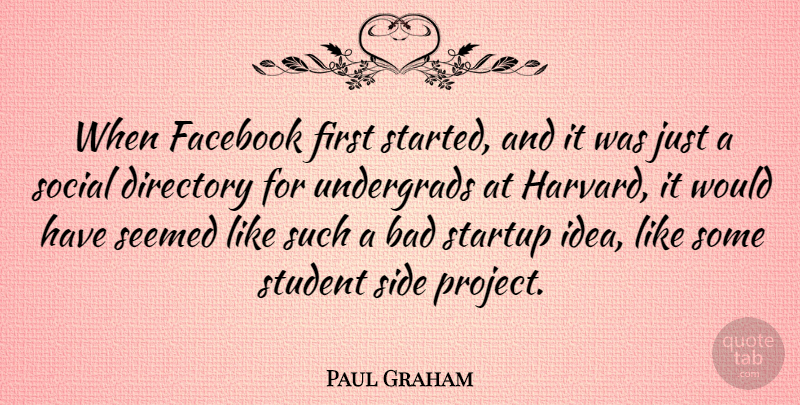 Paul Graham Quote About Bad, Seemed, Side, Social: When Facebook First Started And...
