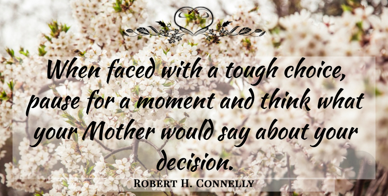 Robert H. Connelly Quote About Faced, Moment, Mother, Pause, Tough: When Faced With A Tough...