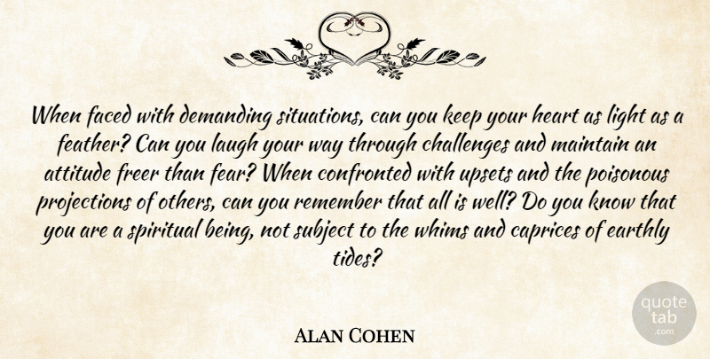 Alan Cohen Quote About Spiritual, Attitude, Heart: When Faced With Demanding Situations...