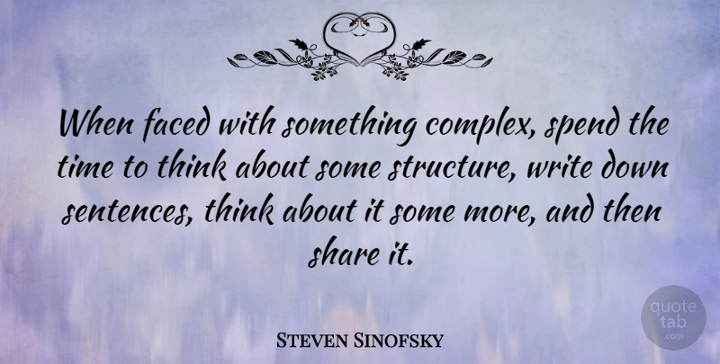 Steven Sinofsky Quote About Faced, Share, Time: When Faced With Something Complex...