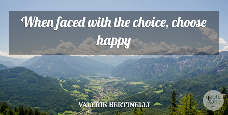 Valerie Bertinelli Quote About Choices: When Faced With The Choice...