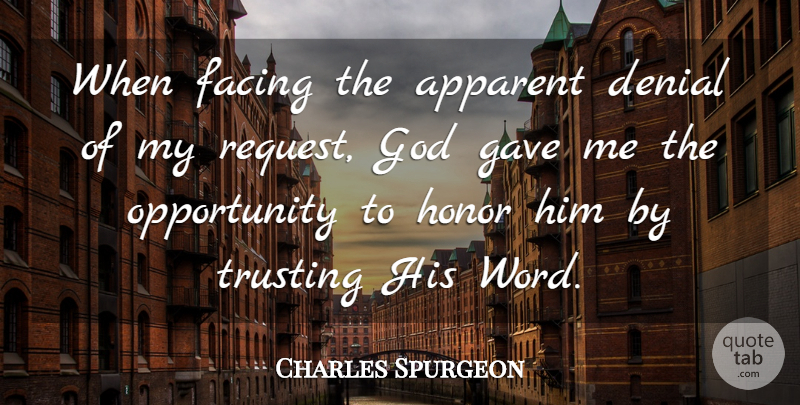 Charles Spurgeon Quote About Opportunity, Honor, Denial: When Facing The Apparent Denial...