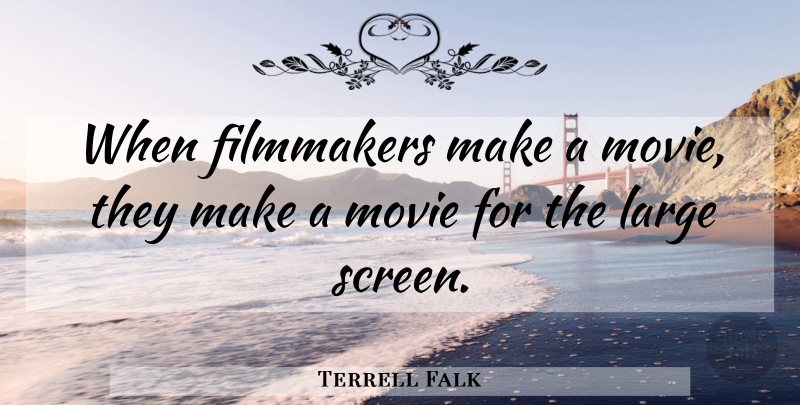 Terrell Falk Quote About Filmmakers, Large: When Filmmakers Make A Movie...