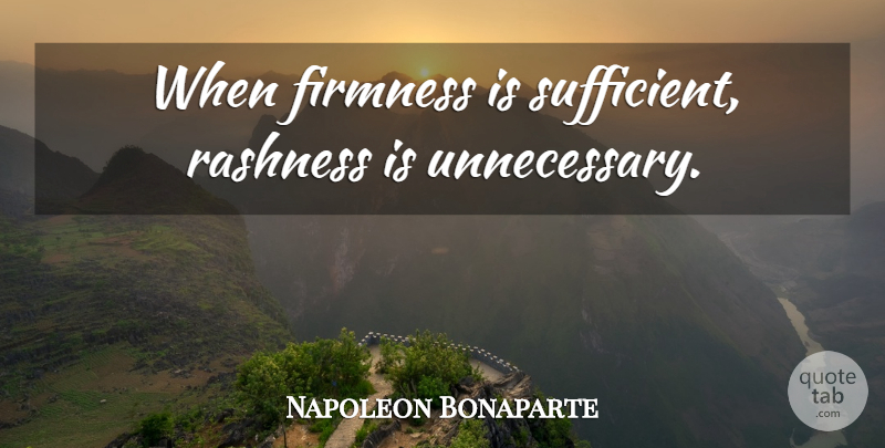 Napoleon Bonaparte Quote About Commitment, Unnecessary, Firmness: When Firmness Is Sufficient Rashness...