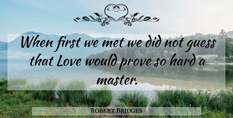 Robert Bridges Quote About Love, Firsts, Masters: When First We Met We...