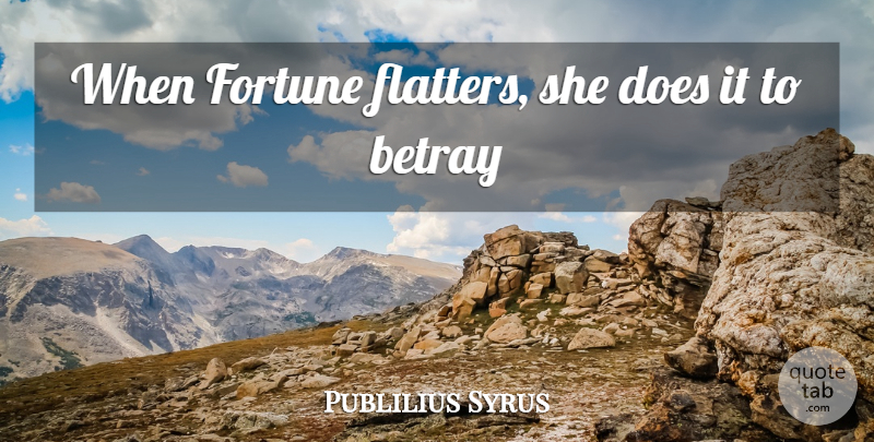 Publilius Syrus Quote About Betrayal, Doe, Fortune: When Fortune Flatters She Does...