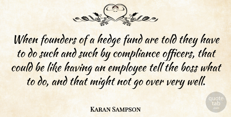 Karan Sampson Quote About Boss, Compliance, Employee, Founders, Fund: When Founders Of A Hedge...