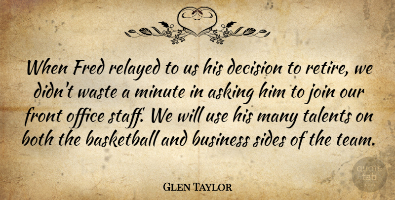 Glen Taylor Quote About Asking, Basketball, Both, Business, Decision: When Fred Relayed To Us...