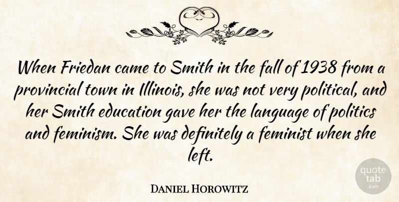 Daniel Horowitz Quote About Came, Definitely, Education, Fall, Feminist: When Friedan Came To Smith...