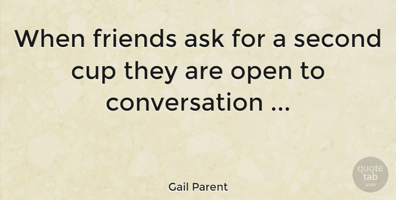 Gail Parent Quote About Cups, Conversation, Asks: When Friends Ask For A...