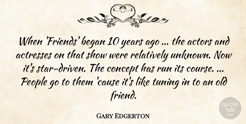 Gary Edgerton Quote About Began, Best Friends, Concept, People, Relatively: When Friends Began 10 Years...