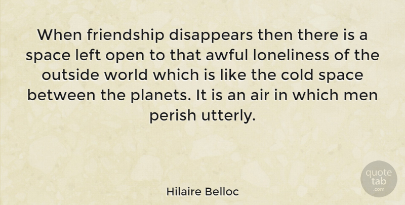 Hilaire Belloc Quote About Loneliness, Being Alone, Men: When Friendship Disappears Then There...