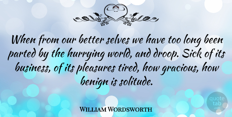 William Wordsworth Quote About Business, Tired, Self: When From Our Better Selves...