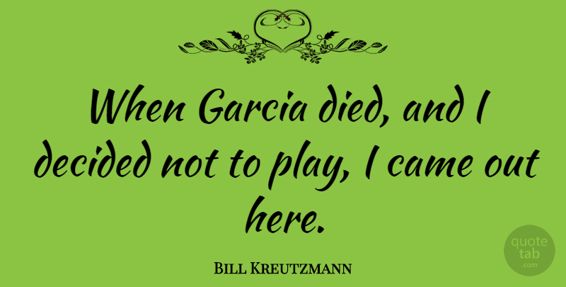 Bill Kreutzmann Quote About American Musician: When Garcia Died And I...