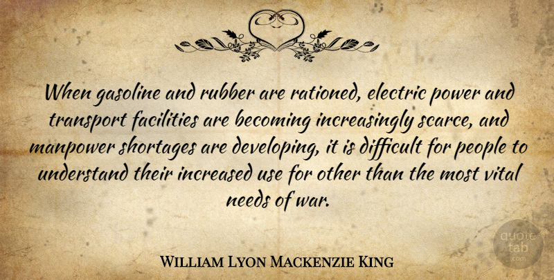 William Lyon Mackenzie King Quote About War, Electric Power, People: When Gasoline And Rubber Are...