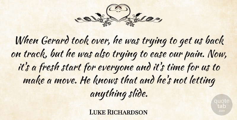 Luke Richardson Quote About Ease, Fresh, Knows, Letting, Start: When Gerard Took Over He...