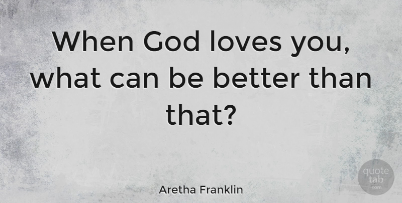 Aretha Franklin Quote About Love You, God Love, God Loves You: When God Loves You What...
