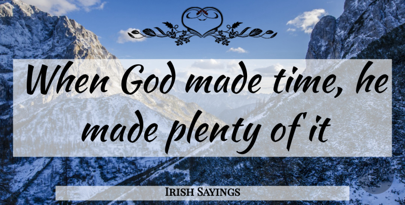 Irish Sayings Quote About God, Plenty: When God Made Time He...