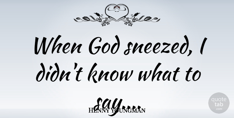 Henny Youngman Quote About Funny, Humor, Sneezing: When God Sneezed I Didnt...