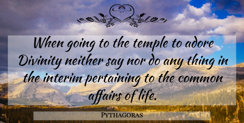 Pythagoras Quote About Divinity, Temples, Common: When Going To The Temple...