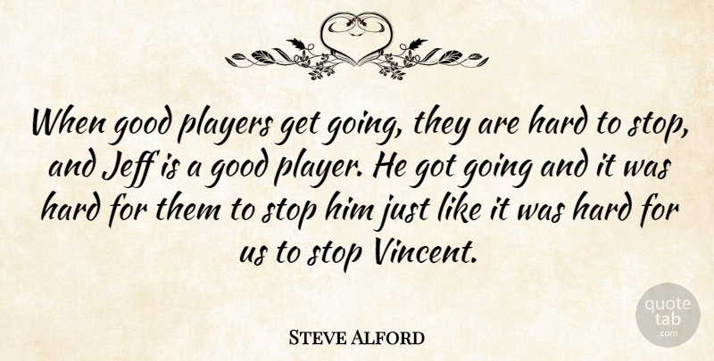 Steve Alford Quote About Good, Hard, Jeff, Players, Stop: When Good Players Get Going...