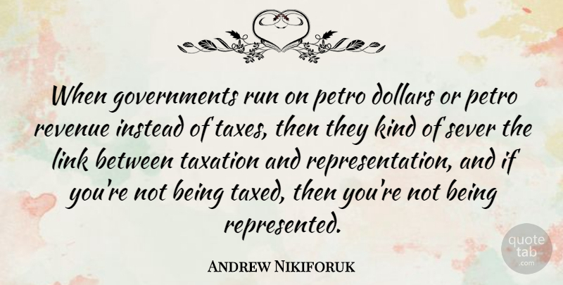 Andrew Nikiforuk Quote About Dollars, Instead, Link, Revenue: When Governments Run On Petro...