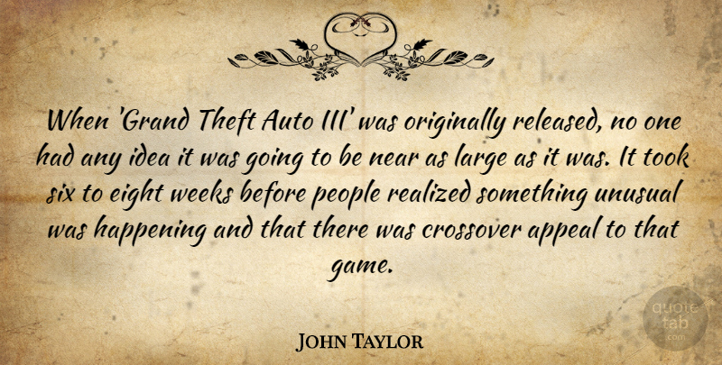 John Taylor Quote About Appeal, Auto, Crossover, Eight, Happening: When Grand Theft Auto Iii...