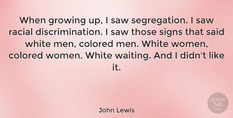 John Lewis Quote About Growing Up, Men, White Man: When Growing Up I Saw...