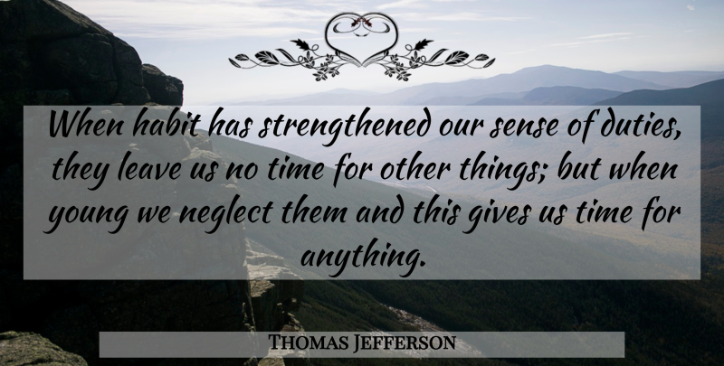 Thomas Jefferson Quote About Giving, Habit, Neglect: When Habit Has Strengthened Our...