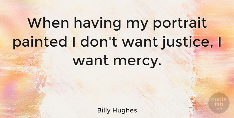 Billy Hughes Quote About Painted: When Having My Portrait Painted...