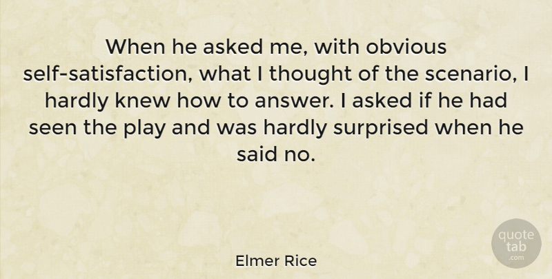 Elmer Rice Quote About Asked, Hardly, Knew, Surprised: When He Asked Me With...
