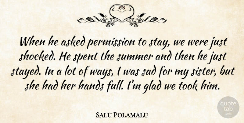 Salu Polamalu Quote About Asked, Glad, Hands, Permission, Sad: When He Asked Permission To...