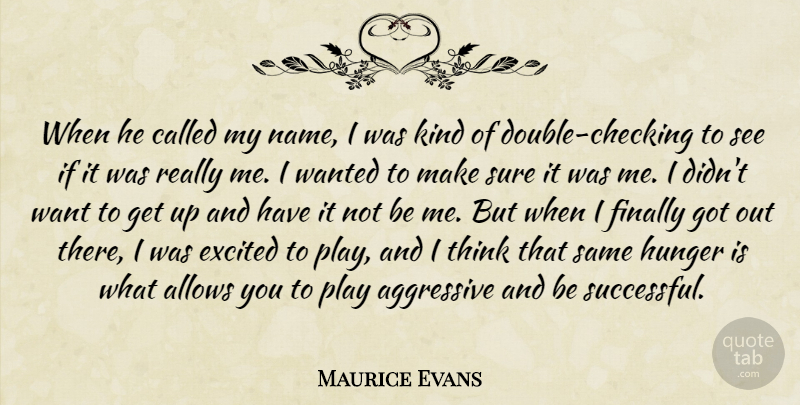 Maurice Evans Quote About Aggressive, Excited, Finally, Hunger, Sure: When He Called My Name...