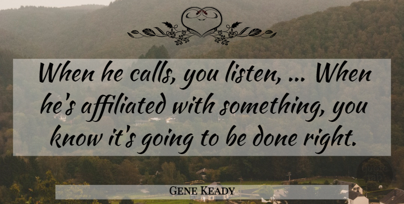 Gene Keady Quote About Affiliated: When He Calls You Listen...