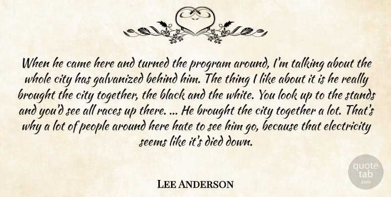 Lee Anderson Quote About Behind, Black, Brought, Came, City: When He Came Here And...