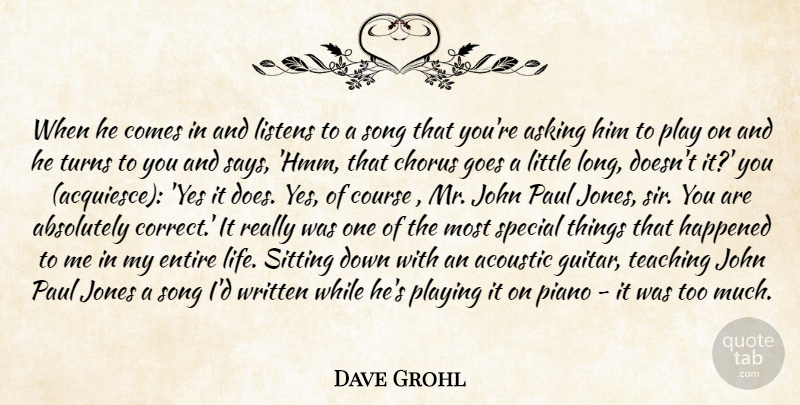 Dave Grohl Quote About Absolutely, Acoustic, Asking, Chorus, Course: When He Comes In And...