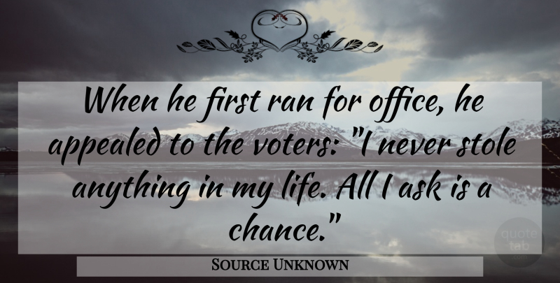 Source Unknown Quote About Appealed, Ask, Ran, Voting: When He First Ran For...