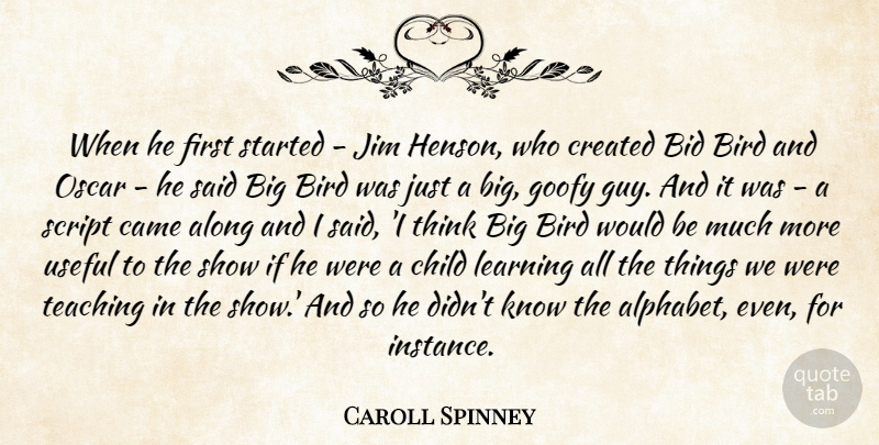 Caroll Spinney Quote About Along, Bid, Bird, Came, Child: When He First Started Jim...