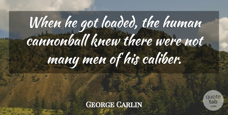 George Carlin Quote About Humorous, Men, Caliber: When He Got Loaded The...