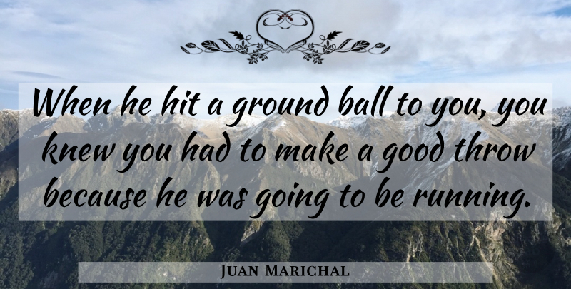 Juan Marichal Quote About American Athlete, Good, Hit, Knew, Throw: When He Hit A Ground...
