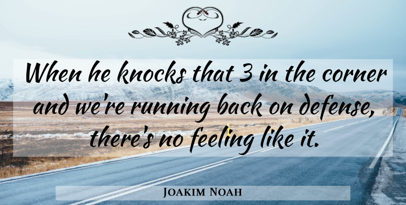 Joakim Noah Quote About Corner, Feeling, Knocks, Running: When He Knocks That 3...