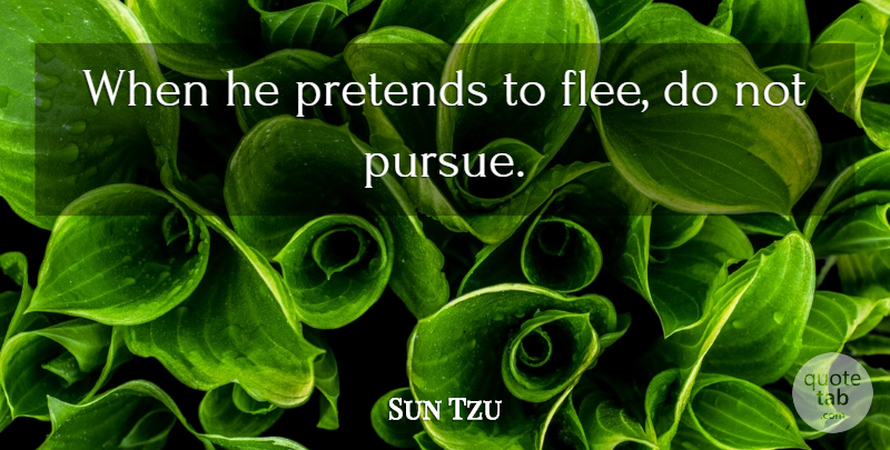 Sun Tzu Quote About Pursue: When He Pretends To Flee...
