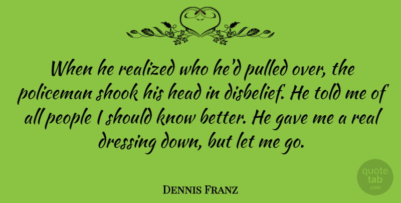Dennis Franz Quote About Real, People, Should: When He Realized Who Hed...