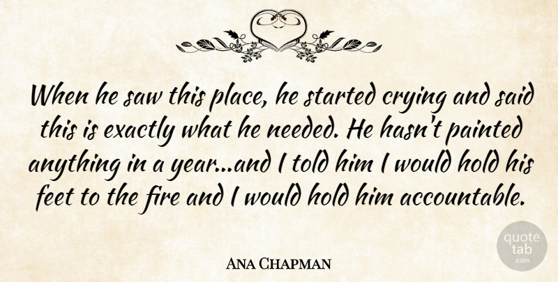 Ana Chapman Quote About Crying, Exactly, Feet, Fire, Hold: When He Saw This Place...