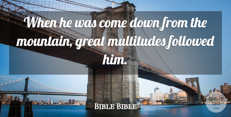Bible Bible Quote About Followed, Great, Multitudes: When He Was Come Down...