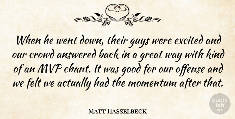 Matt Hasselbeck Quote About Answered, Crowd, Excited, Felt, Good: When He Went Down Their...