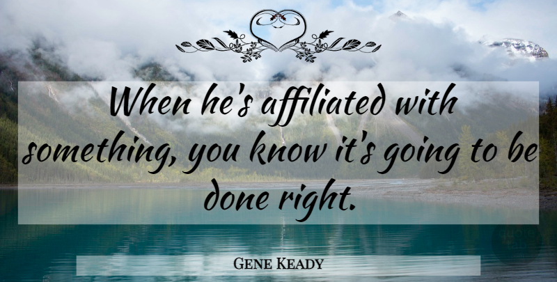 Gene Keady Quote About Affiliated: When Hes Affiliated With Something...