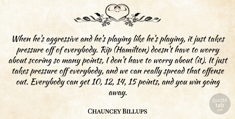 Chauncey Billups Quote About Aggressive, Everybody, Offense, Playing, Pressure: When Hes Aggressive And Hes...