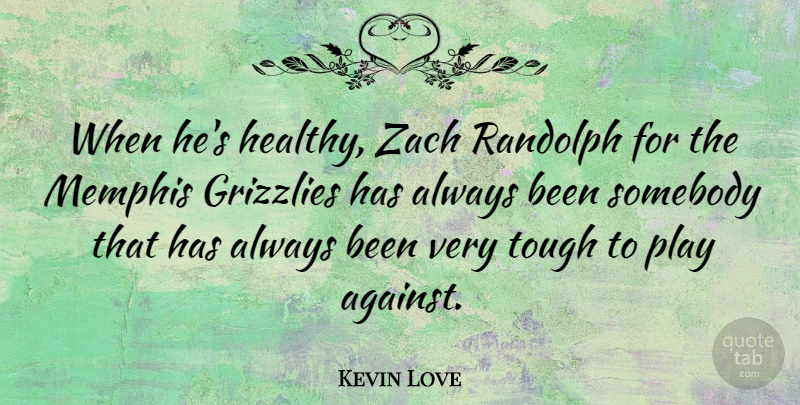 Kevin Love Quote About Memphis, Somebody, Tough: When Hes Healthy Zach Randolph...