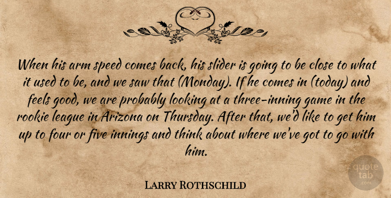 Larry Rothschild Quote About Arizona, Arm, Close, Feels, Five: When His Arm Speed Comes...